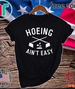 Official Hoeing Ain't Easy Gardening T-Shirt