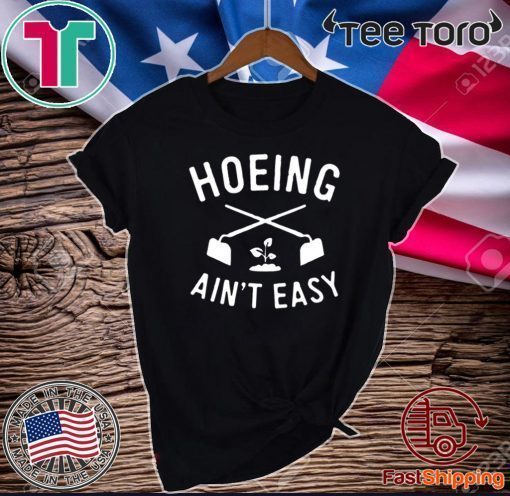 Official Hoeing Ain't Easy Gardening T-Shirt