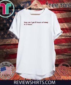 How can I get 8 hours of sleep in 3 hours 2020 T-Shirt