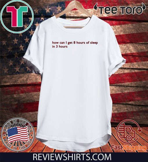 How can I get 8 hours of sleep in 3 hours 2020 T-Shirt