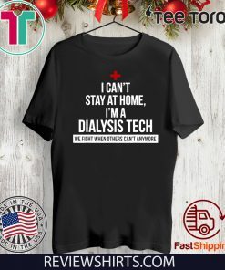 I Can't Stay At Home I'm A Dialysis Tech For T-Shirt