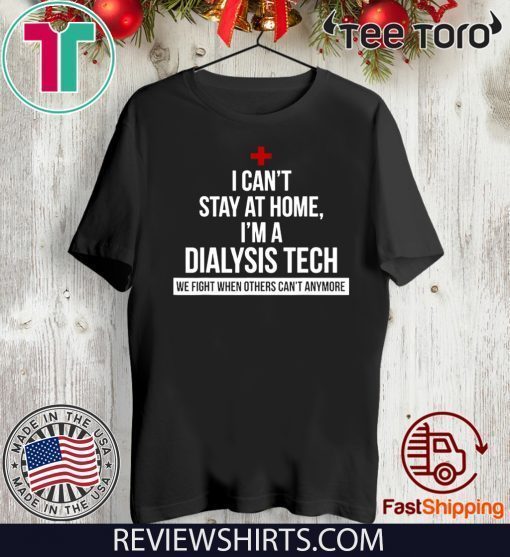 I Can't Stay At Home I'm A Dialysis Tech For T-Shirt