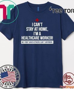 I Can't Stay At Home I'm A Healthcare Worker Unisex T-Shirt