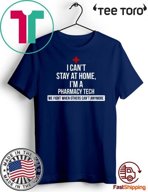 I Can't Stay At Home I'm A Pharmacy Tech t-shirts