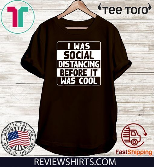I Was Social Distancing Before It Was Cool Shirt T-Shirt
