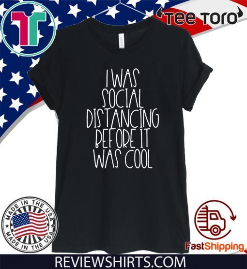 I Was Social Distancing Before It Was Cool Official T-Shirt