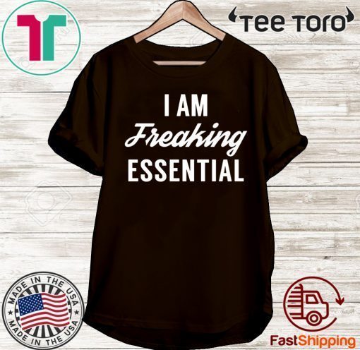 I am freaking essential 2020 T-Shirt