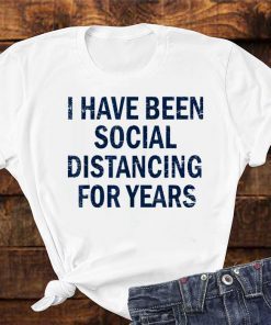 I have been social distancing for years For T-Shirt