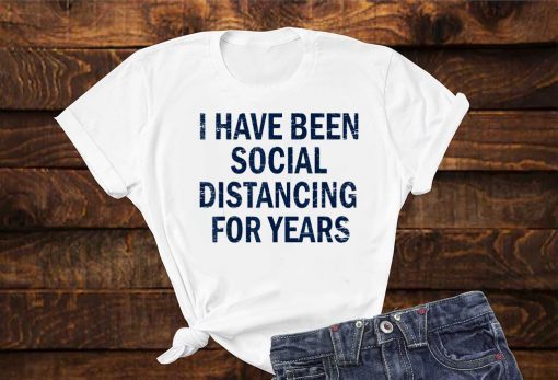 I have been social distancing for years For T-Shirt