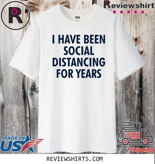 I have been social distancing for years 2020 T-Shirt