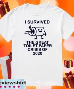 I survived the great toilet paper crisis of unisex t-shirt
