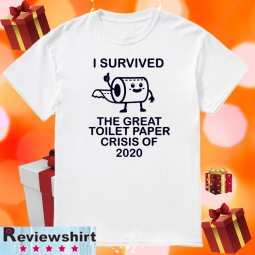 I survived the great toilet paper crisis of unisex t-shirt