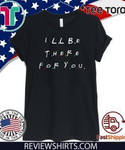 I will Be There For You 2020 T-Shirt