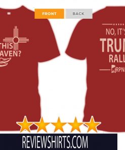 IS THIS HEAVEN ? - NO, IT'S A DONALD TRUMP RALLY 2020 T-SHIRT