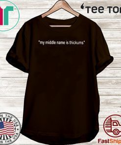 My Middle Name Is Thickums 2020 T-Shirt