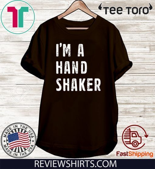 I’M A Hand Shaker T-Shirt - Limited Edition