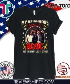 My Neighbors Listen To Ac Dc Whether They Like It Or Not 2020 T-Shirt