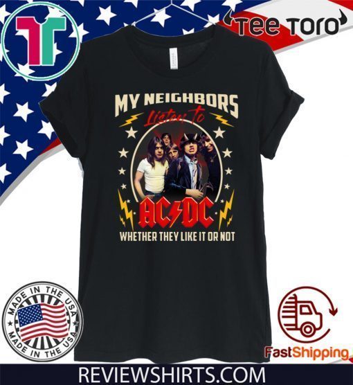 My Neighbors Listen To Ac Dc Whether They Like It Or Not 2020 T-Shirt