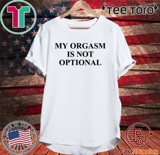 My Orgasm Is Not Optional 2020 T-Shirt