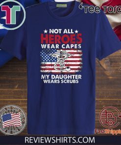 Not All Heroes Wear Capes My Daughter Wears Scrubs Nurse Official T-Shirt