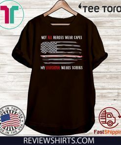 Nurses Not All Heroes Wear Capes My Daughter Wears Scrubs 2020 T-Shirt