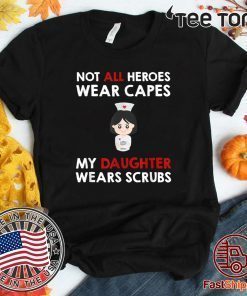 Original Nurses Not All Heroes Wear Capes My Daughter Wears Scrubs T-Shirt