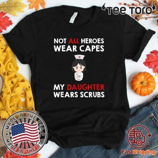 Original Nurses Not All Heroes Wear Capes My Daughter Wears Scrubs T-Shirt