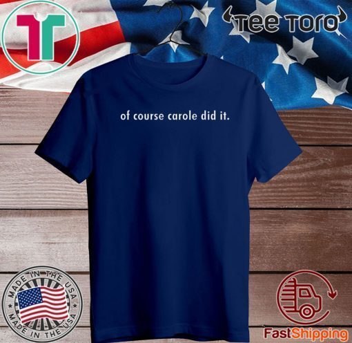 Of Course Carole Did It 2020 T-Shirt