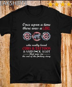Once Upon A Time There Was A Girl Who Really Loved Cubs And Tattoos And Said Fuck A Lot That Was Me The End Of The Fucking Story Official T-Shirt