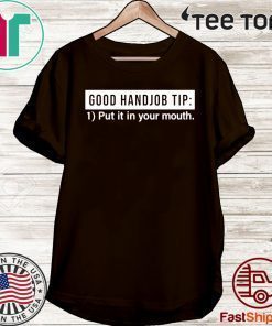 Good Handjob Tip Put It In Your Mouth 2020 T-Shirt