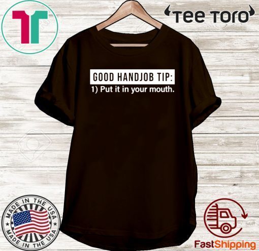 Good Handjob Tip Put It In Your Mouth 2020 T-Shirt