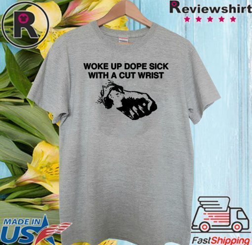 Woke Up Dope Sick With Cut Wrists Official T-Shirt