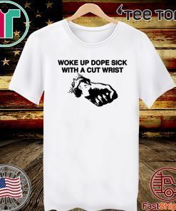 Woke Up Dope Sick With Cut Wrists Official T-Shirt