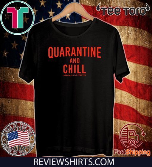 Quarantine And Chill Assholes Live Forever 2020 T-Shirt  