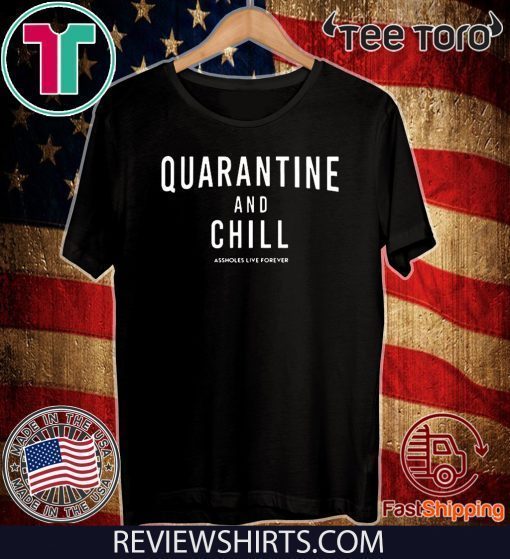 2020 Quarantine And Chill Assholes Live Forever T-Shirt