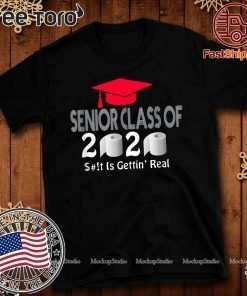 Senior Class Of 2020 Shit Is Gettin Real Tee Shirt