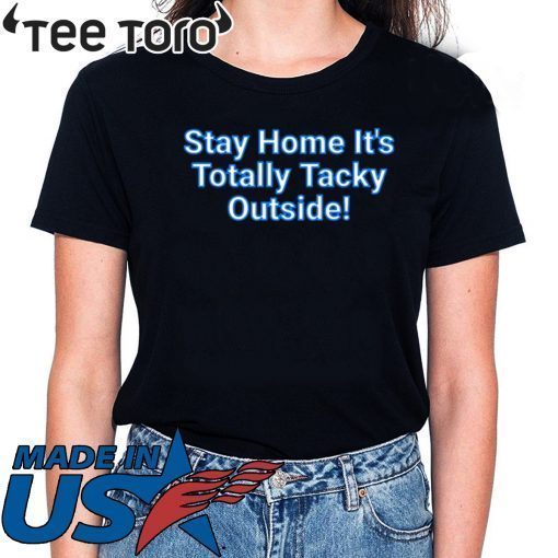 Stay Home It's Totally Tacky Outside! 2020 T-Shirt