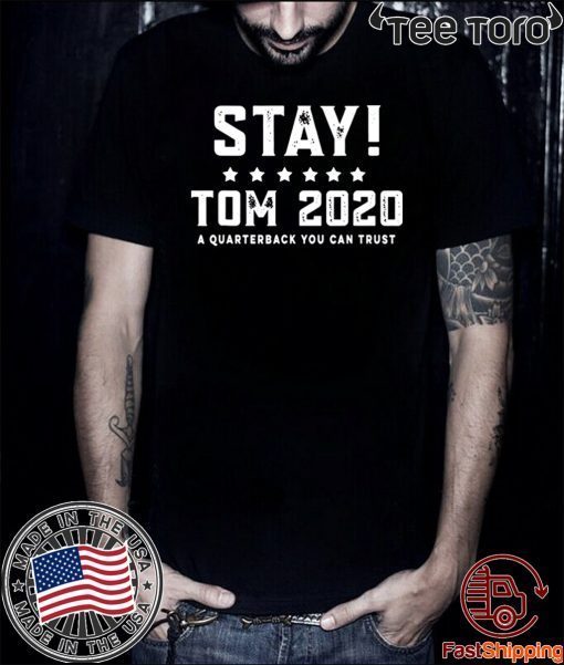 Stay Tom 2020 Shirt - A Quarterback You Can Trust T-Shirt