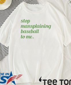 Stop Mansplaining Baseball To Me Official T-Shirt