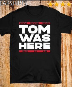 TOM WAS HERE SHIRT - NEW ENGLAND FOOTBALL T-SHIRT