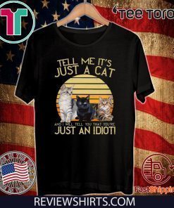 Tell Me Its Just A Cat And I Will Tell You That Youre Just An Idiot 2020 T-Shirt