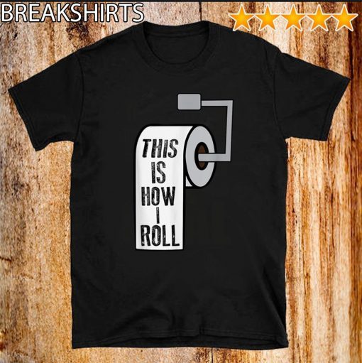 This Is How I Roll Toilet Paper Joke Unisex T-Shirt