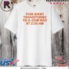 This Shirt Transforms To A Cum Rag Shirt