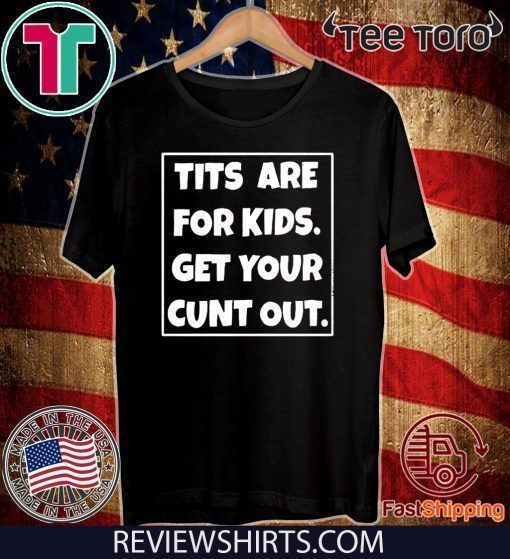 Tits Kids Get Your Cunt Out Official T-Shirt