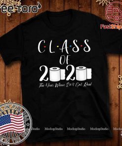 Toilet Paper Class of 2020 The Year When Shit Got Real Graduation TShirt