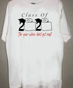 Toilet Paper Class of 2020 the year when shit got real For T-Shirt