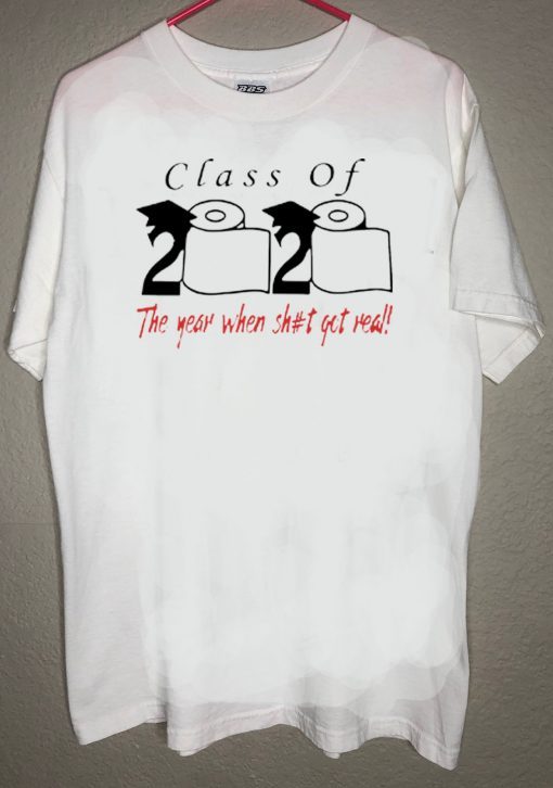 Toilet Paper Class of 2020 the year when shit got real For T-Shirt