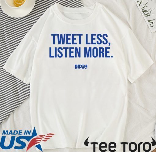 Tweet Less Listen More Joe Biden 2020 Shirt
