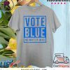 Vote Blue 2020 Shirt No Matter Who
