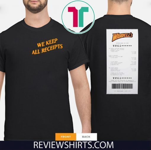 WE KEEP ALL RECEIPTS SHIRT Wardell’s Receipts